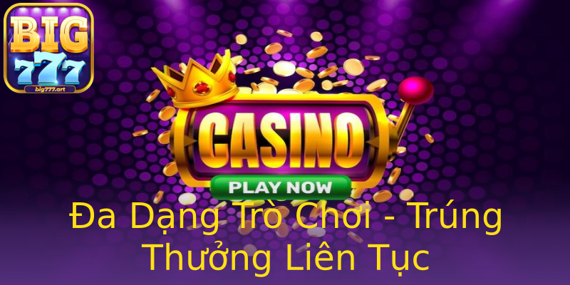 Đa Dạng Trò Chơi - Trúng Thưởng Liên Tục Đa Dạng Trò Chơi - Trúng Thưởng Liên Tục