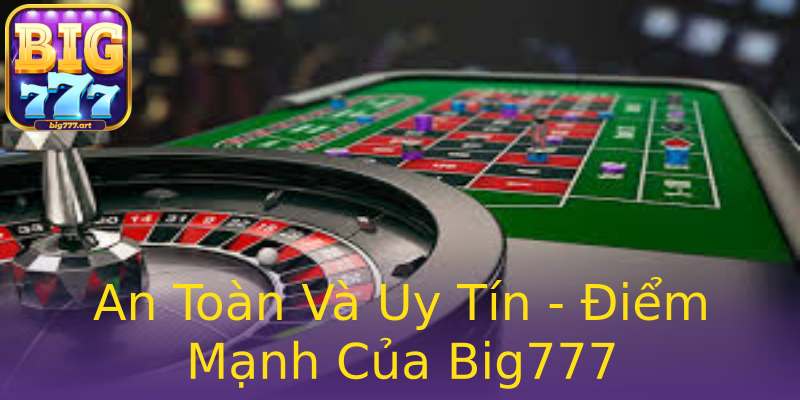 An Toàn Và Uy Tín - Điểm Mạnh Của Big777 An Toàn Và Uy Tín - Điểm Mạnh Của Big777