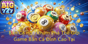 Ban Ca H5 Kham Pha The Gioi Game Ban Ca Inh Cao Tai Big777