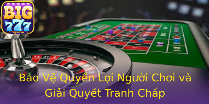 Bảo Vệ Quyền Lợi Người Chơi và Giải Quyết Tranh Chấp Bảo Vệ Quyền Lợi Người Chơi và Giải Quyết Tranh Chấp