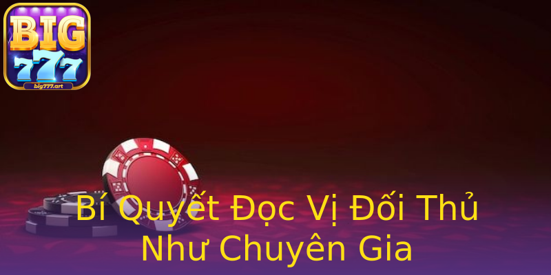 Bí Quyết Đọc Vị Đối Thủ Như Chuyên Gia Bí Quyết Đọc Vị Đối Thủ Như Chuyên Gia