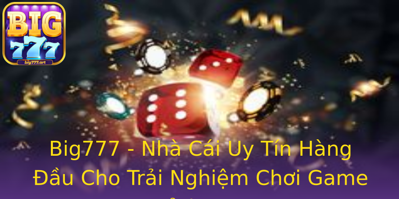 Big777 - Nhà Cái Uy Tín Hàng Đầu Cho Trải Nghiệm Chơi Game Đỉnh Cao Big777 - Nhà Cái Uy Tín Hàng Đầu Cho Trải Nghiệm Chơi Game Đỉnh Cao