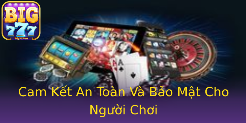Cam Kết An Toàn Và Bảo Mật Cho Người Chơi Cam Kết An Toàn Và Bảo Mật Cho Người Chơi