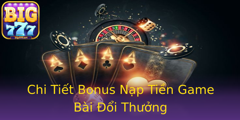 Chi Tiết Bonus Nạp Tiền Game Bài Đổi Thưởng Chi Tiết Bonus Nạp Tiền Game Bài Đổi Thưởng