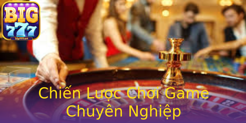 Chiến Lược Chơi Game Chuyên Nghiệp Chiến Lược Chơi Game Chuyên Nghiệp