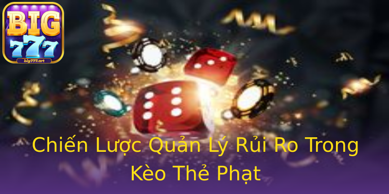 Chiến Lược Quản Lý Rủi Ro Trong Kèo Thẻ Phạt Chiến Lược Quản Lý Rủi Ro Trong Kèo Thẻ Phạt