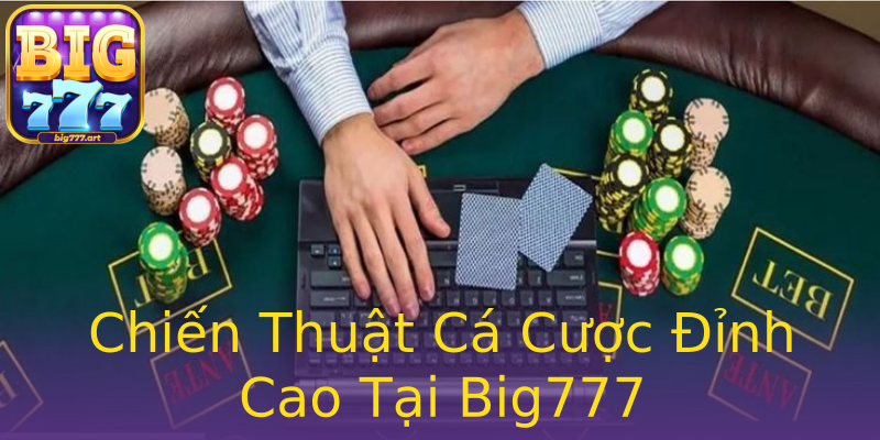 Chiến Thuật Cá Cược Đỉnh Cao Tại Big777 Chiến Thuật Cá Cược Đỉnh Cao Tại Big777