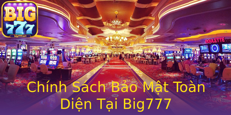 Chính Sách Bảo Mật Toàn Diện Tại Big777 Chính Sách Bảo Mật Toàn Diện Tại Big777