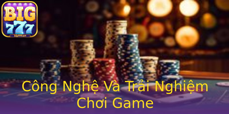 Công Nghệ Và Trải Nghiệm Chơi Game Công Nghệ Và Trải Nghiệm Chơi Game