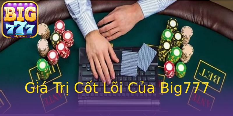 Giá Trị Cốt Lõi Của Big777 Giá Trị Cốt Lõi Của Big777