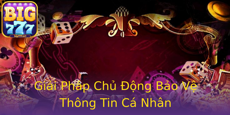 Giải Pháp Chủ Động Bảo Vệ Thông Tin Cá Nhân Giải Pháp Chủ Động Bảo Vệ Thông Tin Cá Nhân