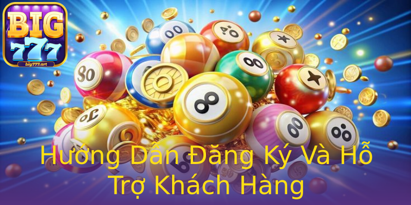 Hướng Dẫn Đăng Ký Và Hỗ Trợ Khách Hàng Hướng Dẫn Đăng Ký Và Hỗ Trợ Khách Hàng