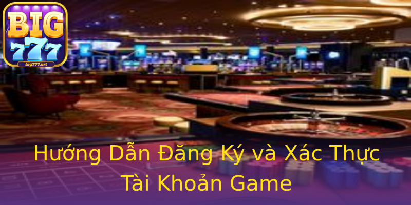 Hướng Dẫn Đăng Ký và Xác Thực Tài Khoản Game Hướng Dẫn Đăng Ký và Xác Thực Tài Khoản Game