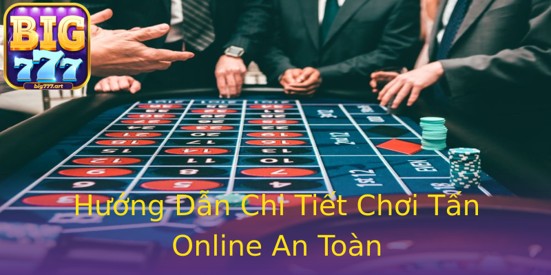 Hướng Dẫn Chi Tiết Chơi Tấn Online An Toàn Hướng Dẫn Chi Tiết Chơi Tấn Online An Toàn