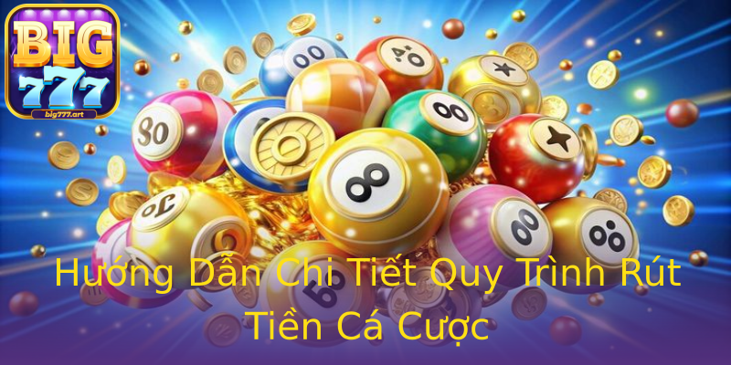 Hướng Dẫn Chi Tiết Quy Trình Rút Tiền Cá Cược Hướng Dẫn Chi Tiết Quy Trình Rút Tiền Cá Cược