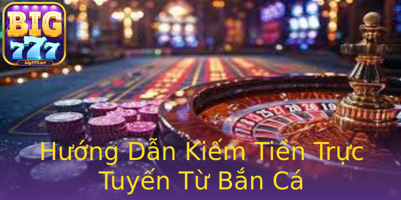 Hướng Dẫn Kiếm Tiền Trực Tuyến Từ Bắn Cá Hướng Dẫn Kiếm Tiền Trực Tuyến Từ Bắn Cá