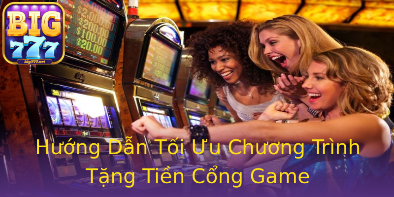 Hướng Dẫn Tối Ưu Chương Trình Tặng Tiền Cổng Game Hướng Dẫn Tối Ưu Chương Trình Tặng Tiền Cổng Game