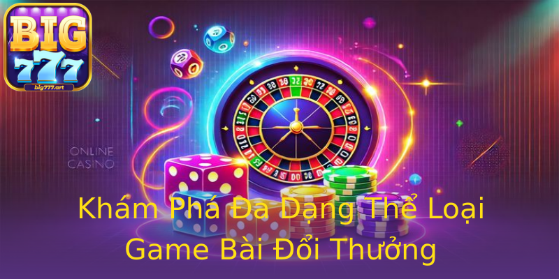 Khám Phá Đa Dạng Thể Loại Game Bài Đổi Thưởng Khám Phá Đa Dạng Thể Loại Game Bài Đổi Thưởng