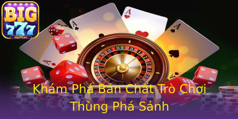 Khám Phá Bản Chất Trò Chơi Thùng Phá Sảnh Khám Phá Bản Chất Trò Chơi Thùng Phá Sảnh