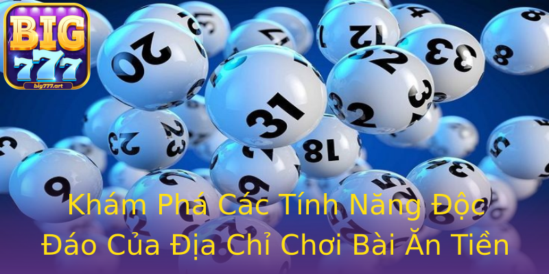 Khám Phá Các Tính Năng Độc Đáo Của Địa Chỉ Chơi Bài Ăn Tiền Khám Phá Các Tính Năng Độc Đáo Của Địa Chỉ Chơi Bài Ăn Tiền