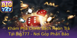 Kham Pha Chinh Sach Hoan Tra Tai Big777 Noi Gop Phan Bao Ve Nguoi Choi