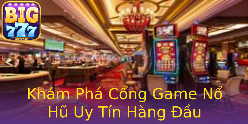 Khám Phá Cổng Game Nổ Hũ Uy Tín Hàng Đầu Khám Phá Cổng Game Nổ Hũ Uy Tín Hàng Đầu