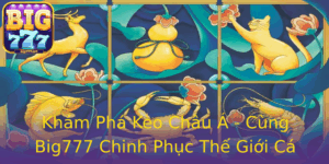 Kham Pha Keo Chau A Cung Big777 Chinh Phuc The Gioi Ca Cuoc