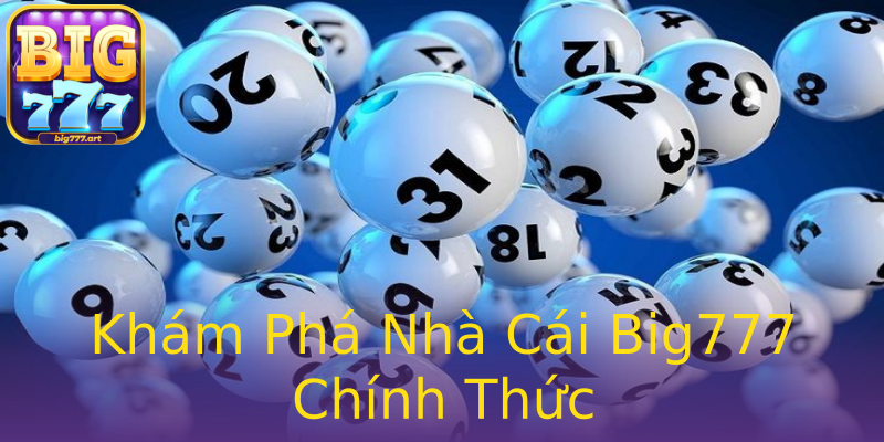 Khám Phá Nhà Cái Big777 Chính Thức Khám Phá Nhà Cái Big777 Chính Thức