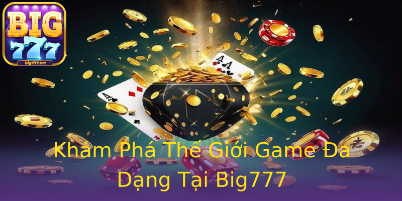 Khám Phá Thế Giới Game Đa Dạng Tại Big777 Khám Phá Thế Giới Game Đa Dạng Tại Big777