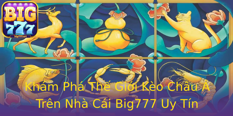 Khám Phá Thế Giới Kèo Châu Á Trên Nhà Cái Big777 Uy Tín Khám Phá Thế Giới Kèo Châu Á Trên Nhà Cái Big777 Uy Tín