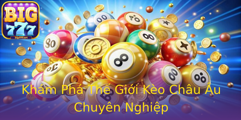 Khám Phá Thế Giới Kèo Châu Âu Chuyên Nghiệp Khám Phá Thế Giới Kèo Châu Âu Chuyên Nghiệp