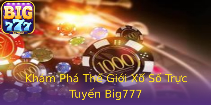 Khám Phá Thế Giới Xổ Số Trực Tuyến Big777 Khám Phá Thế Giới Xổ Số Trực Tuyến Big777