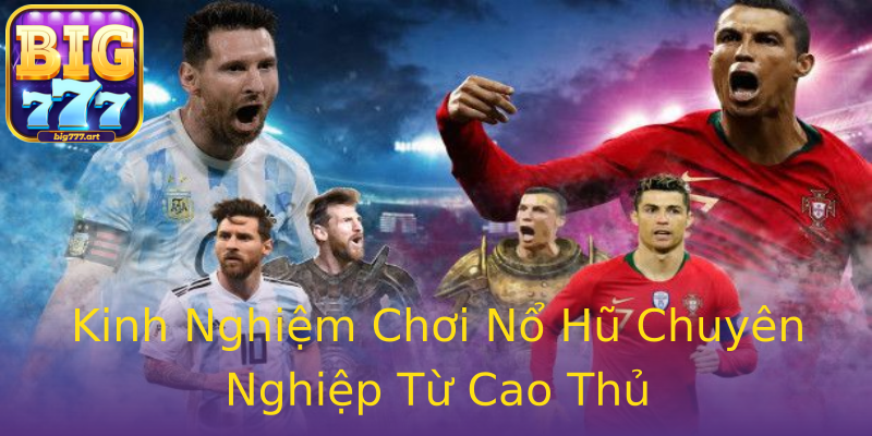Kinh Nghiệm Chơi Nổ Hũ Chuyên Nghiệp Từ Cao Thủ Kinh Nghiệm Chơi Nổ Hũ Chuyên Nghiệp Từ Cao Thủ