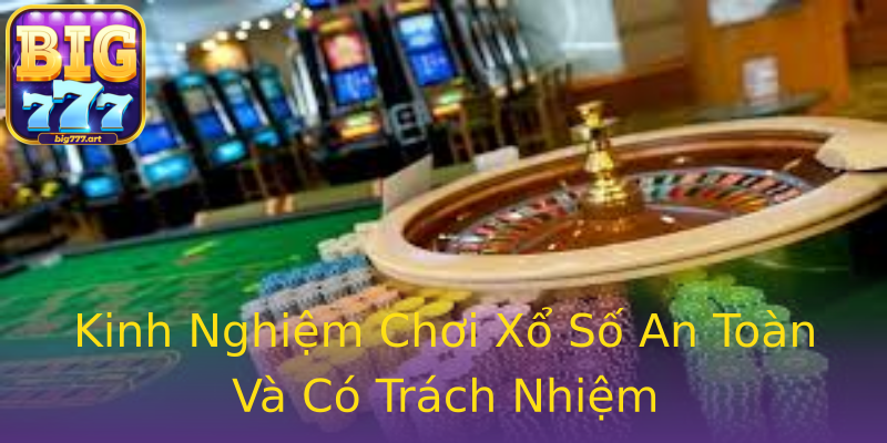 Kinh Nghiệm Chơi Xổ Số An Toàn Và Có Trách Nhiệm Kinh Nghiệm Chơi Xổ Số An Toàn Và Có Trách Nhiệm