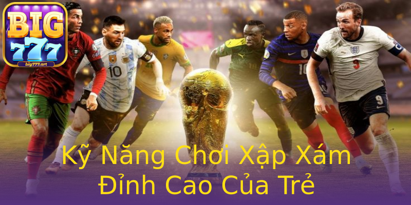 Kỹ Năng Chơi Xập Xám Đỉnh Cao Của Trẻ Kỹ Năng Chơi Xập Xám Đỉnh Cao Của Trẻ