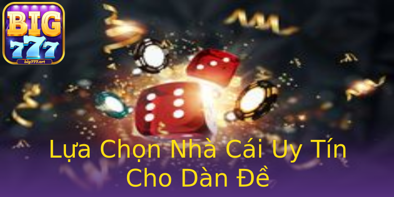 Lựa Chọn Nhà Cái Uy Tín Cho Dàn Đề Lựa Chọn Nhà Cái Uy Tín Cho Dàn Đề