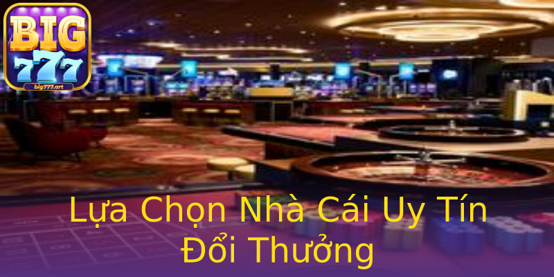 Lựa Chọn Nhà Cái Uy Tín Đổi Thưởng Lựa Chọn Nhà Cái Uy Tín Đổi Thưởng