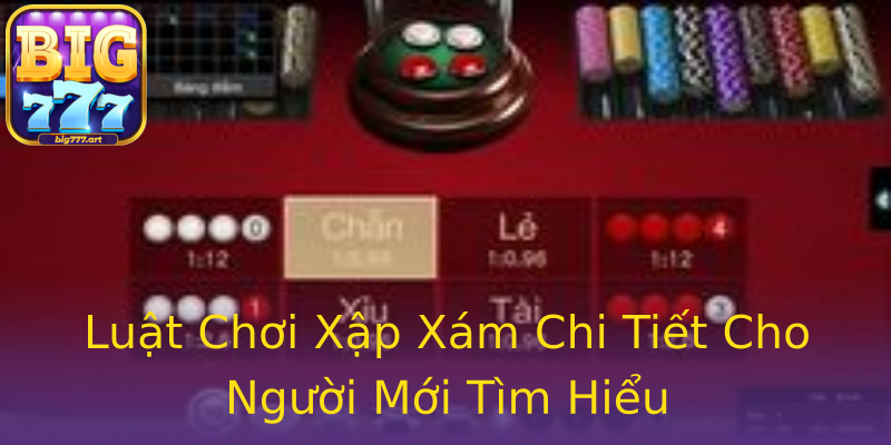 Luật Chơi Xập Xám Chi Tiết Cho Người Mới Tìm Hiểu Luật Chơi Xập Xám Chi Tiết Cho Người Mới Tìm Hiểu
