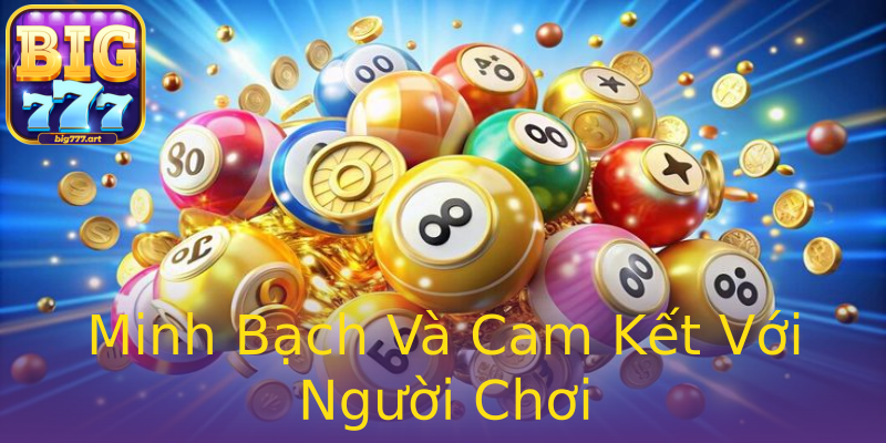 Minh Bạch Và Cam Kết Với Người Chơi Minh Bạch Và Cam Kết Với Người Chơi
