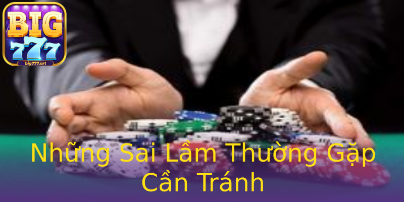 Những Sai Lầm Thường Gặp Cần Tránh Những Sai Lầm Thường Gặp Cần Tránh