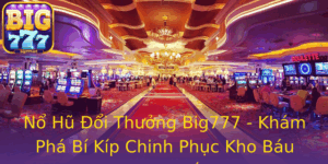 No Hu Oi Thuong Big777 Kham Pha Bi Kip Chinh Phuc Kho Bau Truc Tuyen
