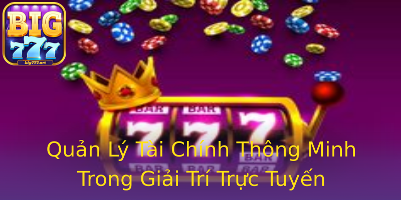 Quản Lý Tài Chính Thông Minh Trong Giải Trí Trực Tuyến Quản Lý Tài Chính Thông Minh Trong Giải Trí Trực Tuyến