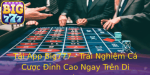 Tai App Big777 Trai Nghiem Ca Cuoc Inh Cao Ngay Tren Di Ong