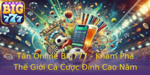Tan Online Big777 Kham Pha The Gioi Ca Cuoc Inh Cao Nam 2025