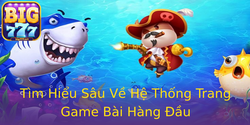 Tìm Hiểu Sâu Về Hệ Thống Trang Game Bài Hàng Đầu Tìm Hiểu Sâu Về Hệ Thống Trang Game Bài Hàng Đầu