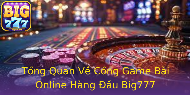 Tổng Quan Về Cổng Game Bài Online Hàng Đầu Big777 Tổng Quan Về Cổng Game Bài Online Hàng Đầu Big777