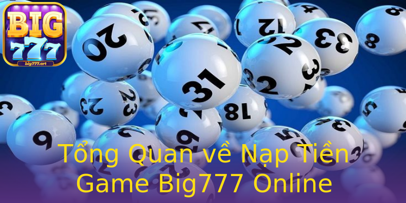 Tổng Quan về Nạp Tiền Game Big777 Online Tổng Quan về Nạp Tiền Game Big777 Online