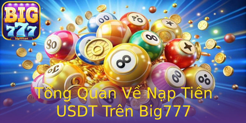 Tổng Quan Về Nạp Tiền USDT Trên Big777 Tổng Quan Về Nạp Tiền USDT Trên Big777
