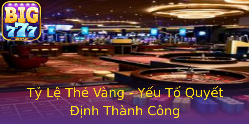 Tỷ Lệ Thẻ Vàng - Yếu Tố Quyết Định Thành Công Tỷ Lệ Thẻ Vàng - Yếu Tố Quyết Định Thành Công