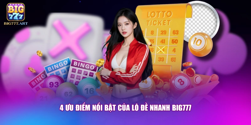 4 ưu điểm nổi bật của lô đề nhanh BIG777